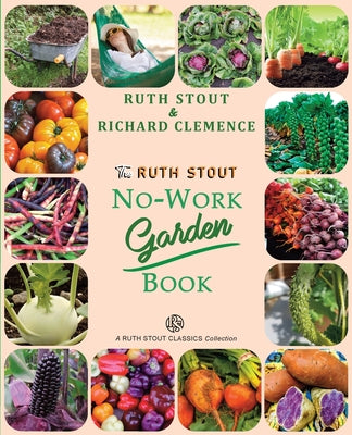 The Ruth Stout No-Work Garden Book: Secrets of the Famous Year Round Mulch Method