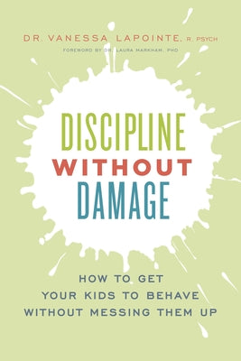 Discipline Without Damage: How to Get Your Kids to Behave Without Messing Them Up