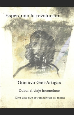 Esperando la revolución: Cuba: crónicas de un viaje inconcluso