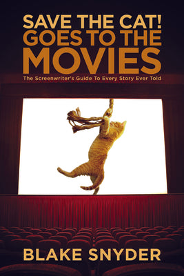 Save the Cat! Goes to the Movies: The Screenwriter's Guide to Every Story Ever Told