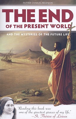 The End of the Present World: And the Mysteries of the Future Life