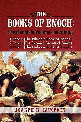 The Books of Enoch: A Complete Volume Containing 1 Enoch (the Ethiopic Book of Enoch), 2 Enoch (the Slavonic Secrets of Enoch), and 3 Enoc