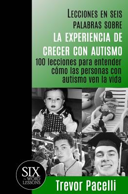 Lecciones en seis palabras sobre la experiencia de crecer con autismo: 100 lecciones para entender cómo las personas con autismo ven la vida