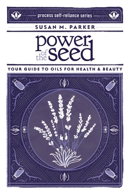 Power of the Seed: Your Guide to Oils for Health & Beauty