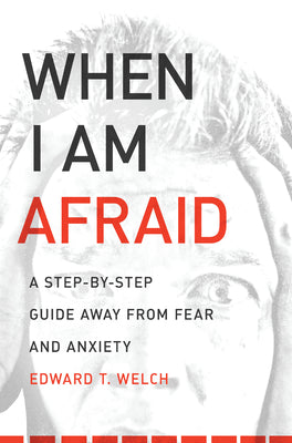 When I Am Afraid: A Step-By-Step Guide Away from Fear and Anxiety