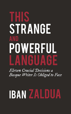 This Strange and Powerful Language: Eleven Crucial Decisions a Basque Writer Is Obliged to Face: Eleven Crucial Decisions a Basque Writer Is Obliged t