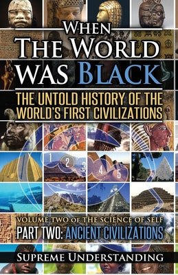 When the World was Black Part Two: The Untold History of the World's First Civilizations Ancient Civilizations