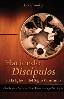 Haciendo Discipulos En La Iglesia del Siglo Veintiuno: Como La Iglesia Basada En Celulas Moldea a Los Seguidores de Jesus