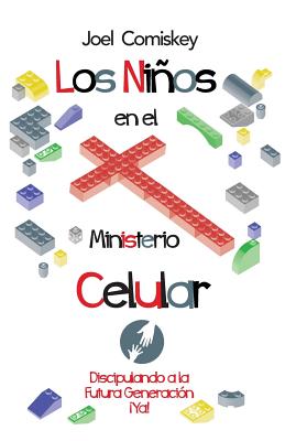 Los Niños en el Ministerio Celular: Discipulando a la Futura Generación, ¡Ya!