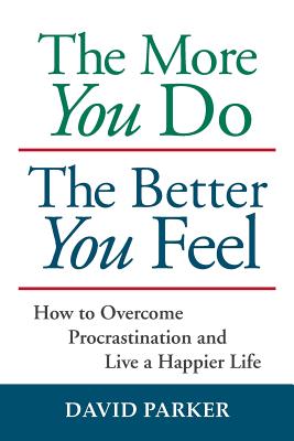 The More You Do The Better You Feel: How to Overcome Procrastination and Live a Happier Life