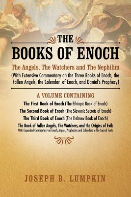 The Books of Enoch: The Angels, the Watchers and the Nephilim (with Extensive Commentary on the Three Books of Enoch, the Fallen Angels, T