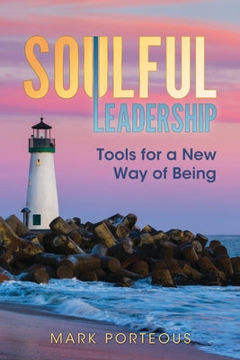 Soulful Leadership: Tools for a New Way of Being