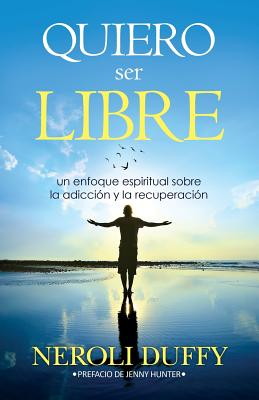 Quiero ser libre: un enfoque espiritual sobre la adicción y la recuperación