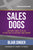 SalesDogs: You Don't Have to Be an Attack Dog to Explode Your Income