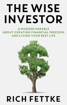 The Wise Investor: A Modern Parable about Creating Financial Freedom and Living Your Best Life