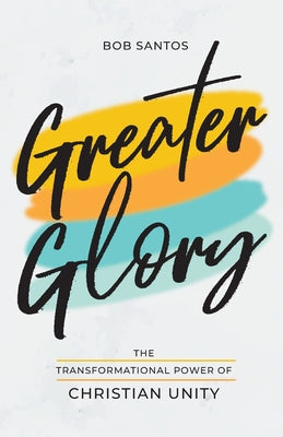 Greater Glory: The Transformational Power of Christian Unity