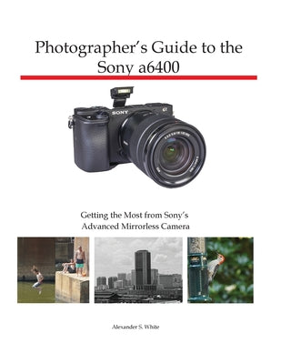 Photographer's Guide to the Sony a6400: Getting the Most from Sony's Advanced Mirrorless Camera