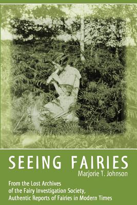 Seeing Fairies: From the Lost Archives of the Fairy Investigation Society, Authentic Reports of Fairies in Modern Times