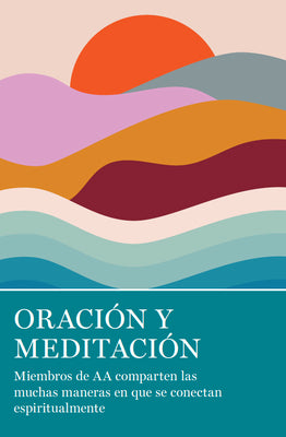 Oración Y Meditación: Miembros de AA Comparten Las Muchas Maneras En Que Se Conectan Espiritualmente