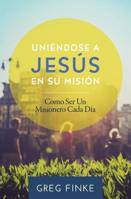 Joining Jesus on His Mission: How to Be an Everyday Missionary (Spanish Edition)