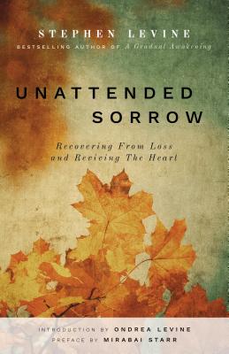 Unattended Sorrow: Recovering from Loss and Reviving the Heart