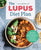 The Lupus Diet Plan: Meal Plans & Recipes to Soothe Inflammation, Treat Flares, and Send Lupus Into Remission