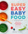 Super Easy Baby Food Cookbook: Healthy Homemade Recipes for Every Age and Stage