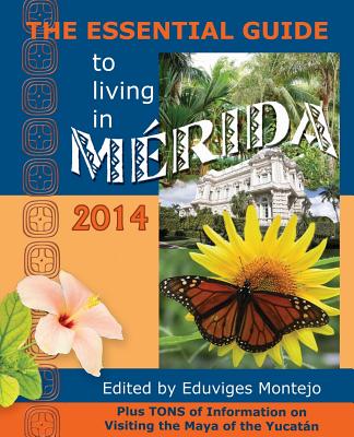 The Essential Guide to Living in Merida, 2014: Tons of Visitor Information, Including Information on the New Immigration Laws and Regulations for Impo