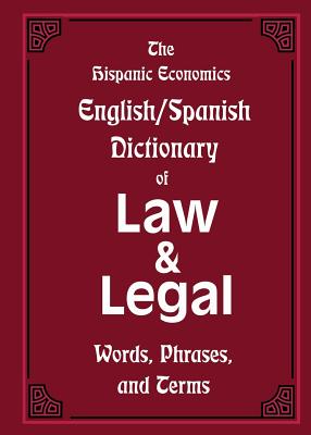 The Hispanic Economics English/Spanish Dictionary of Law & Legal Words, Phrases, and Terms