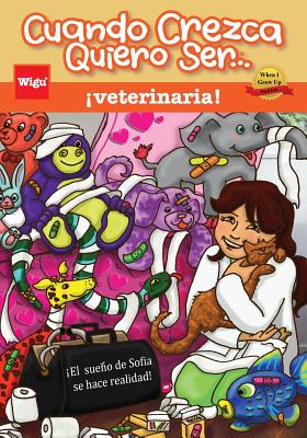 Cuando Crezca Quiero Ser... ¡veterinaria! (When I Grow Up I Want To Be...a Veterinarian!): ¡El sueño de Sofía se hace realidad!