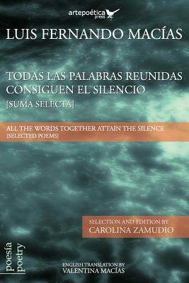 Todas las palabras reunidas consiguen el silencio (Suma selecta): All the words together attain the silence (Selected Poems)