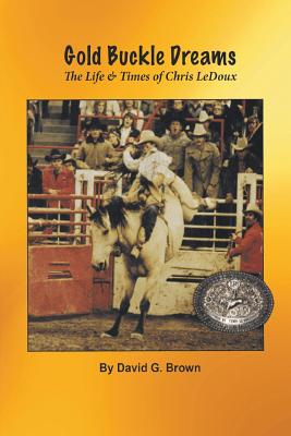 Gold Buckle Dreams: The Life & Times of Chris LeDoux