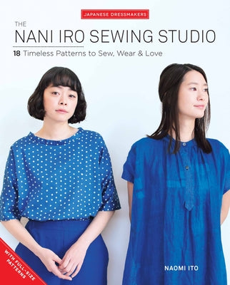 The Nani Iro Sewing Studio: 18 Timeless Patterns to Sew, Wear & Love