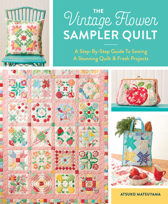 The Vintage Flower Sampler Quilt: A Step-By-Step Guide to Sewing a Stunning Quilt & Fresh Projects