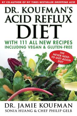 Dr. Koufman's Acid Reflux Diet, 1: With 111 All New Recipes Including Vegan & Gluten-Free: The Never-Need-To-Diet-Again Diet