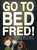 Go to Bed, Fred!