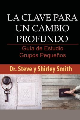 La Clave para un Cambio Profundo Guia de Estudio: Guia para Grupos Pequenos