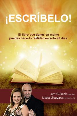 Escribelo!: El libro que tienes en mente puedes hacerlo realidad en solo 90 dias.