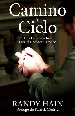 Camino al Cielo: Una Guia Practica Para el Hombre Catolico