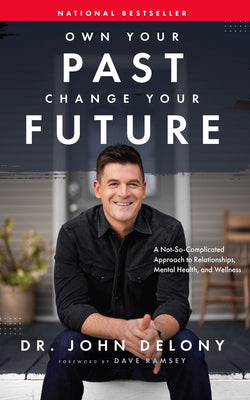 Own Your Past Change Your Future: A Not-So-Complicated Approach to Relationships, Mental Health & Wellness