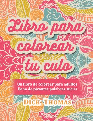 Libro para colorear tu culo: Un libro de colorear para adultos lleno de picantes palabras sucias