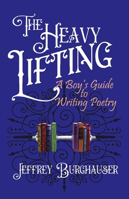 The Heavy Lifting: A Boy's Guide to Writing Poetry