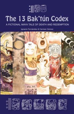 The 13 Bak'tún Codex: A fictional Maya tale of death and redemption