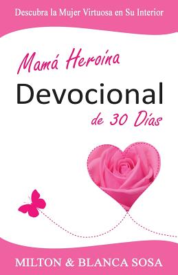 Mamá Heroína Devocional de 30 Días: Descubra la Mujer Virtuosa en Su Interior