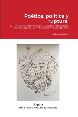 Poética, política y ruptura.: La "Revolución Argentina" (1966-73): Experimento frustrado de imposición liberal y "normalización" de la economía