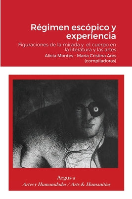 Régimen escópico y experiencia.: Figuraciones de la mirada y el cuerpo en la literatura y las artes