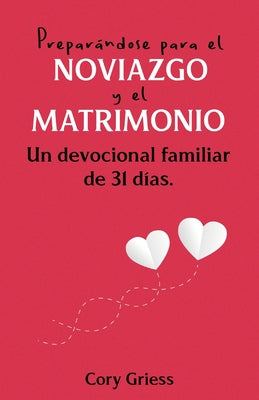 Preparándose para el Noviazgo y el Matrimonio: Un Devocional Familiar de 31 Días