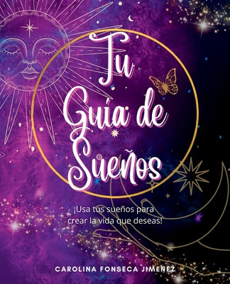 Tu Guía de Sueños: ¡Usa tus sueños para crear la vida que deseas!