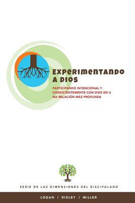 Experimentando a Dios: Participando intencional y consistentemente con Dios en una relacion mas profunda