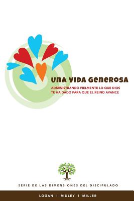 Una Vida Generosa: Administrando fielmente lo que Dios te ha dado para que el Reino avance